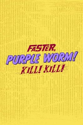 Faster, Purple Worm! Kill! Kill!