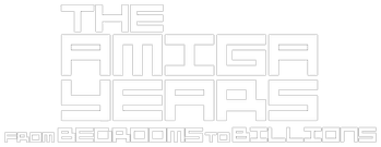 From Bedrooms to Billions: The Amiga Years!
