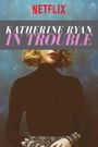 Katherine Ryan: In Trouble