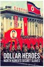 North Korea's Secret Slaves: Dollar Heroes