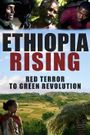 Ethiopia Rising: Red Terror to Green Revolution