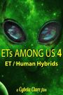 ETs Among Us 4: The Reality of ET/Human Hybrids