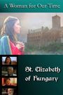 A Woman for Our Time: St. Elizabeth of Hungary