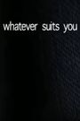 Whatever Suits You