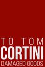 To Tom Cortini 3: Damaged Goods
