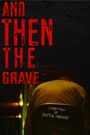 And Then the Grave