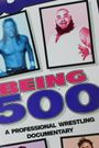 Being 500 A Professional Wrestling Documentary