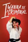 I Wanna be a Criminal
