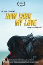 How Dark My Love