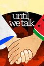 Until We Talk