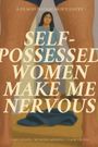 Self-possessed Women Make You Nervous