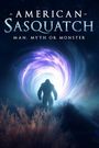 American Sasquatch: Man, Myth or Monster