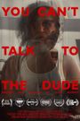 You Can't Talk to the Dude