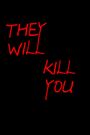 They Will Kill You