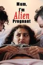 Mum, I'm Alien Pregnant