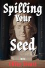 Spilling Your Seed