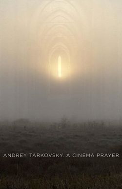 Andrey Tarkovsky. A Cinema Prayer