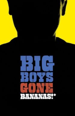 Big Boys Gone Bananas!*