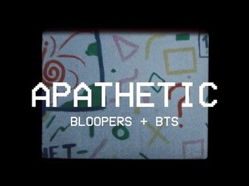 Apathetic Bloopers + BTS
